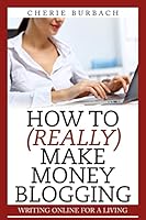 How to (Really) Make Money Blogging 0983475091 Book Cover