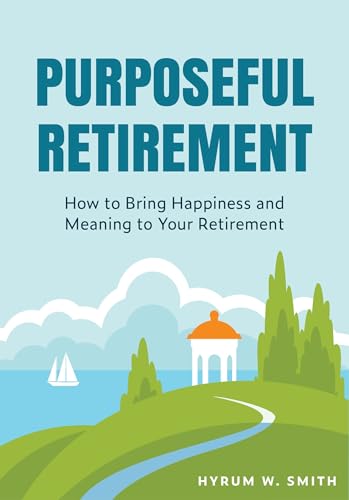 Purposeful Retirement: How to Bring Happiness and Meaning to Your...