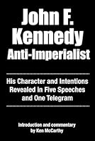 John F. Kennedy Anti-Imperialist: His Character and Intentions Revealed in Five Speeches and One Telegram B0D63MCG9M Book Cover