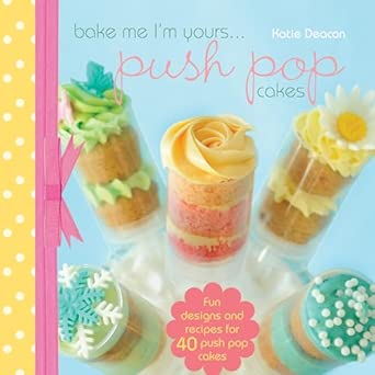 Bake me im Yours… Push Pop Cakes: full book book cover
