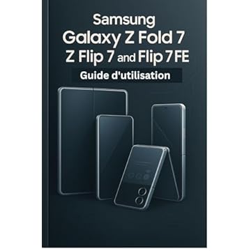 Samsung Galaxy Z Fold 7, Z Flip 7 et Flip 7 FE Guide d'utilisation: Un manuel simplifié étape par étape avec des conseils de dépannage et des paramètres avancés expliqués (French Edition)