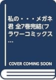 私の・・・メガネ君 全7巻完結(フラワーコミックス) [マーケットプレイス コミックセット]