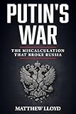 Putin's War: The Miscalculation That Broke Russia: How Russia's 2022 Invasion of Ukraine Became a Catastrophic Failure - An Analysis of Military Defeat, Economic Collapse, and Strategic Disaster