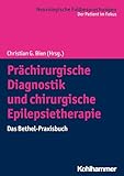 Prächirurgische Diagnostik und chirurgische Epilepsietherapie: Das Bethel-Praxisbuch (Neurologische Fallbesprechungen: Der Patient im Fokus)