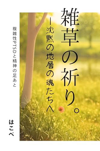 雑草の祈り。: 沈黙の地層の魂たちへ 複雑性PTSDと精神の足あと