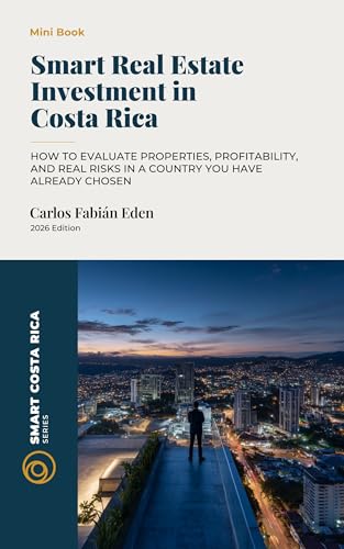 Smart Real Estate Investment in Costa Rica (2026): How to evaluate properties, profitability, and real risks in a country you have already chosen (Smart Costa Rica Series)
