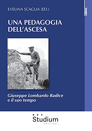 Una Pedagogia Dell'Ascesa. Giuseppe Lombardo Radice E Il Suo Tempo