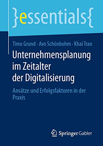 Unternehmensplanung im Zeitalter der Digitalisierung: Ansätze und Erfolgsfaktoren in der Praxis (essentials)
