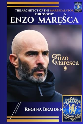 Enzo Maresca: The Architect of the Marescalator Philosophy (CHELSEA THE BLUES: THE UNDISPUTED WORLD CHAMPIONS)
