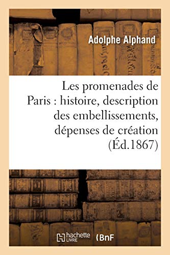 Télécharger Les promenades de Paris : histoire, description des embellissements, dépenses de création: et d'en livre En ligne