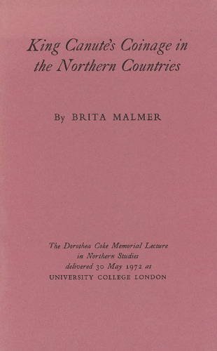 King Canute's coinage in the northern countries: The Dorothea Coke memorial lecture in northern studies delivered at University College, London 30 May 1972
