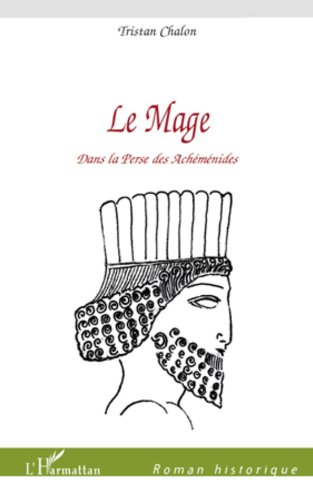 Le Mage: Dans la Perse des Achéménides (Roman historique) livre En ligne