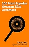 Focus On: 100 Most Popular German Film Actresses: Diane Kruger, Heidi Klum, Marlene Dietrich, Franka Potente, Nastassja Kinski, Leni Riefenstahl, Nico, ... Elke Sommer, etc. (English Edition) - Wikipedia contributors 
