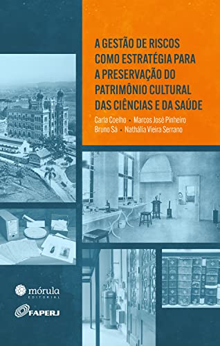A gestão de riscos como estratégia para a preservação do patrimônio cultural das ciências e da saúde - Coelho, Carla