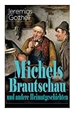 Michels Brautschau und andere Heimatgeschichten: Hans Berner und seine Söhne + Eine alte Geschichte zu neuer Erbauung + Der Notar in der Falle + Die ... + Barthli der Korber + Das Erdbeeri Mareili - Jeremias Gotthelf 