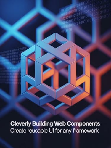 Cleverly Building Web Components: Create Reusable UI for Any Framework