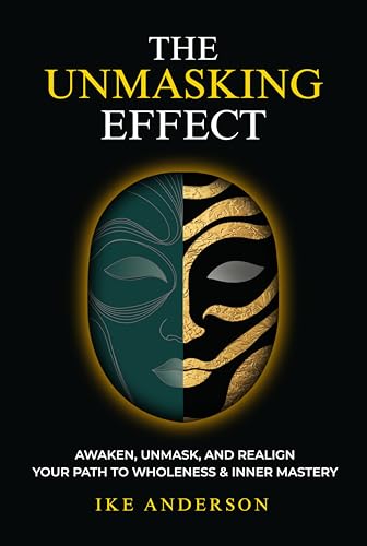 The Unmasking Effect: Awaken, Unmask, and Realign – Your Path