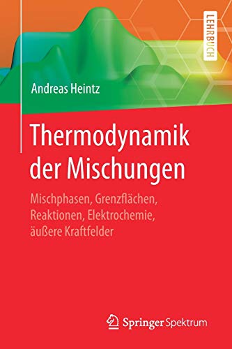 Thermodynamik der Mischungen: Mischphasen, Grenzflächen, Reaktionen, Elektrochemie, äußere Kraftf Thermodynamik der Mischungen: Mischphasen, Grenzflächen, Reaktionen, Elektrochemie, äußere Kraftf