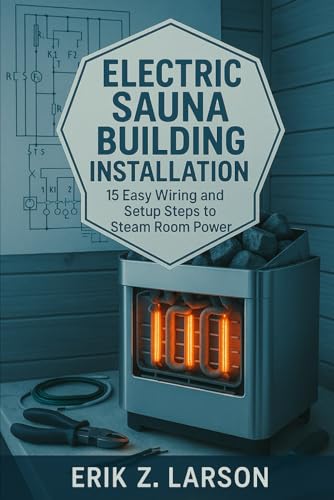 Electric Sauna Building Installation: 15 Easy Wiring & Setup Steps to Steam Room Power (Sauna Building Guides)