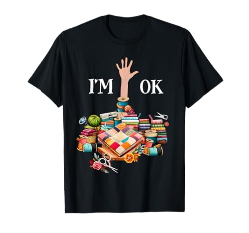 I'm Ok Sewing Quilting For Women Knitting Quilters Sewer T-Shirt