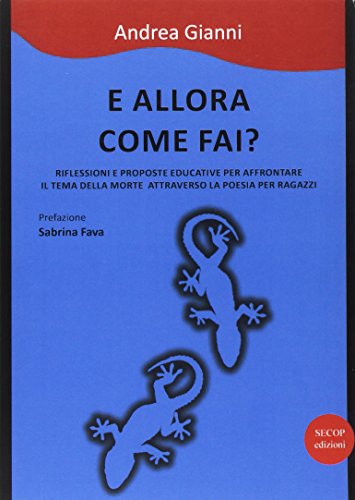 E allora come fai? Riflessioni e prooste educative per affrontare il tema della morte attraverso la poesia per ragazzi. Nuova ediz.