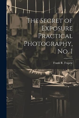 The Secret of Exposure Practical Photography, No. I