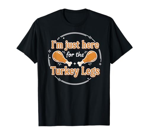 I'm Here for The Turkey Legs - Thanksgiving Funny Costume T-Shirt