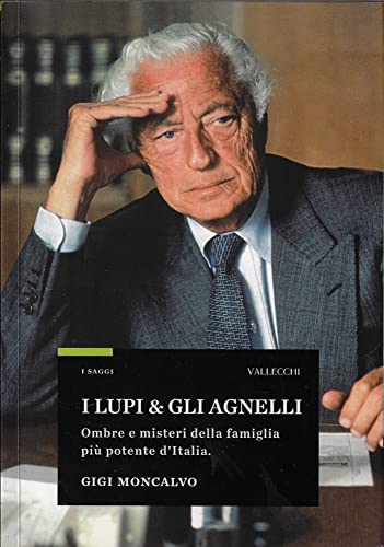I lupi & gli agnelli. Ombre e misteri della famiglia più potente d'It