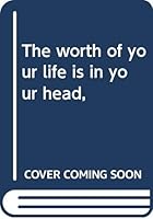The worth of your life is in your head, B0007EF8BA Book Cover