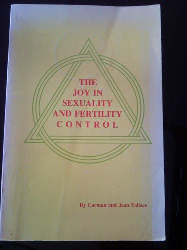 The Joy In Sexuality And Fertility Control: Fallace, Carman &amp; Jean: Amazon.com: Books