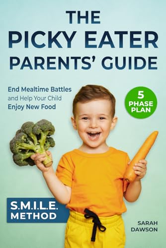 The Picky Eater Parents' Guide: End Mealtime Battles with the SMILE Method, a Proven 5-Phase Plan to Help Your Child Enjoy New Food and Support Their Growth with Confidence (Picky Eater Ideas)