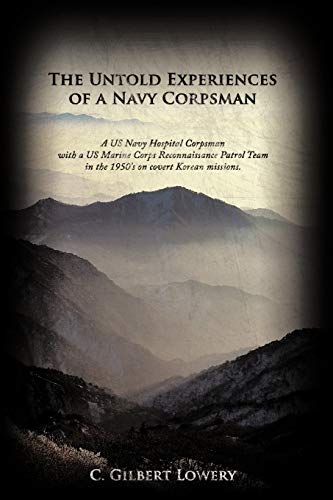 The Untold Experiences of a Navy Corpsman: A Us Navy Hospital Corpsman With a Us Marine Corps Reconnaissance Patrol Team in the 1950's on Covert Korean Missions