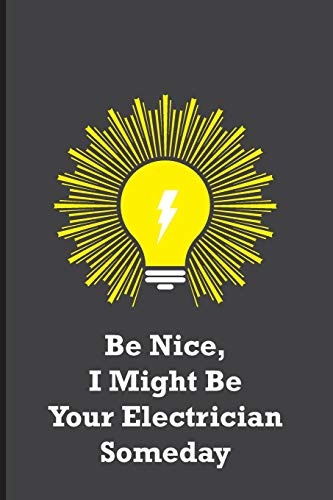 Be Nice, I Might Be Your Electrician Someday: Funny electricians gift for men, black, yellow and gray notebook cover with 120 blank, lined pages.