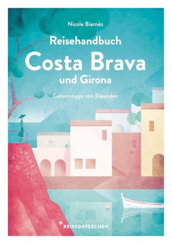 Reisehandbuch Costa Brava und Girona: Reiseführer Katalonien mit Cadaqués, Tossa de Mar und dem Dalí-Dreieck: Strände, Buchten, Wandern und Essen (Geheimtipps von Freunden)