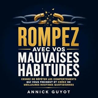 Page de couverture de Rompez avec vos mauvaises habitudes : Cessez de r&eacute;p&eacute;ter les comportements qui vous freine