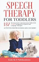 Speech Therapy for Toddlers: Develop Early Communication Skills with 137 GAMES designed by a Speech and Language Therapist 1914261097 Book Cover