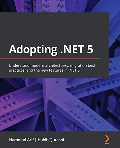 Adopting .NET 5: Understand modern architectures, migration best practices, and