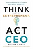 Think Like an Entrepreneur, Act Like a CEO: 50 Indispensable Tips to Help You Stay Afloat, Bounce Back, and Get Ahead at Work