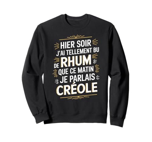 Hier J’ai Tellement Bu de Rhum Ce Matin Je Parlais Créole Sweatshirt