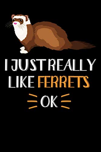 I Just Really Like Ferrets, OK: Ferret Journal Notebook, Gift for Ferret Lovers Funny Ferret Blank Lined Notebook Planner