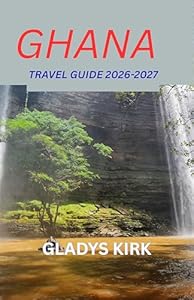 GHANA TRAVEL GUIDE 2026–2027: Discover the Heart of West Africa Culture, Adventure, and Hospitality Await