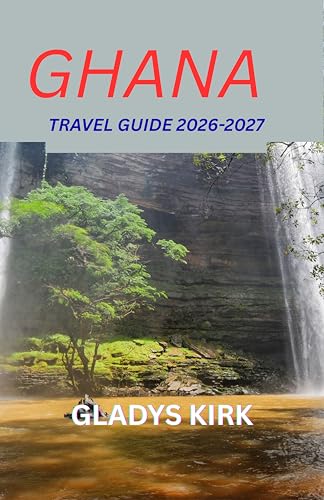 GHANA TRAVEL GUIDE 2026–2027: Discover the Heart of West Africa Culture, Adventure, and Hospitality Await