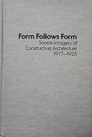 Form Follows Form: Source Imagery Of Constructivist Architecture, 1917 1925 0835711773 Book Cover