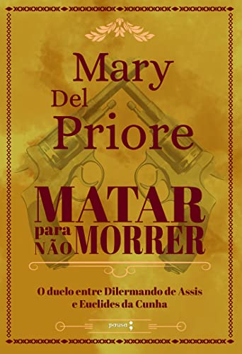 Matar Para Não Morrer: o Duelo Entre Dilermando de Assis e Euclides da Cunha