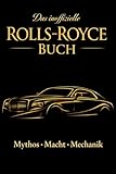 Rolls-Royce – Mythos, Macht und Mechanik: Die faszinierende Geschichte einer Marke zwischen Tradition und Technik