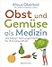 Obst und Gemüse als Medizin. Die besten Nahrungsmittel für Ihre Gesundheit: Sonderausgabe des Bestsellers und Standardwerks