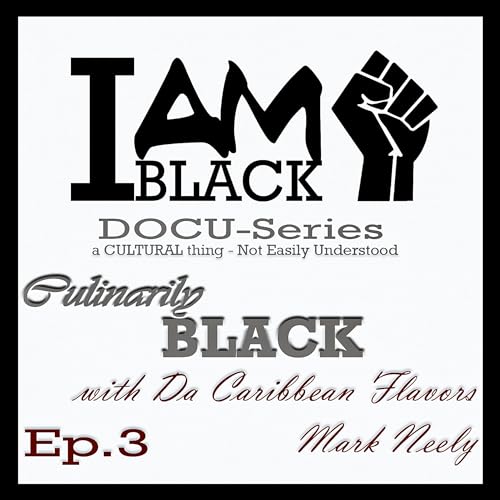 I AM BLACK DOCU-Series | THE INAPPRECIABLE ROLE MODEL | Episode 3 - Culinarily Black with Da Caribbean Flavors Mark Nelly | VLOG & Podcast