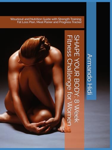  SHAPE YOUR BODY: 8 Week Fitness Challenge for Women: Wourkout and Nutrition Guide with Strength Training, Fat Loss Plan, Meal Planer and Progress Tracker