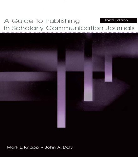 A Guide to Publishing in Scholarly Communication Journals (Published for the International Communication Association)