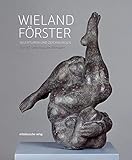 bildhauer skulpturen kaufen  Wieland Förster: Skulpturen und Zeichnungen. Zum 90. Geburtstag des Bildhauers (Ausstellungskatalog)